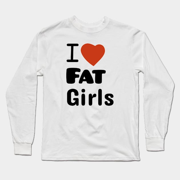 I Love Fat Girls Long Sleeve T-Shirt by  hal mafhoum?